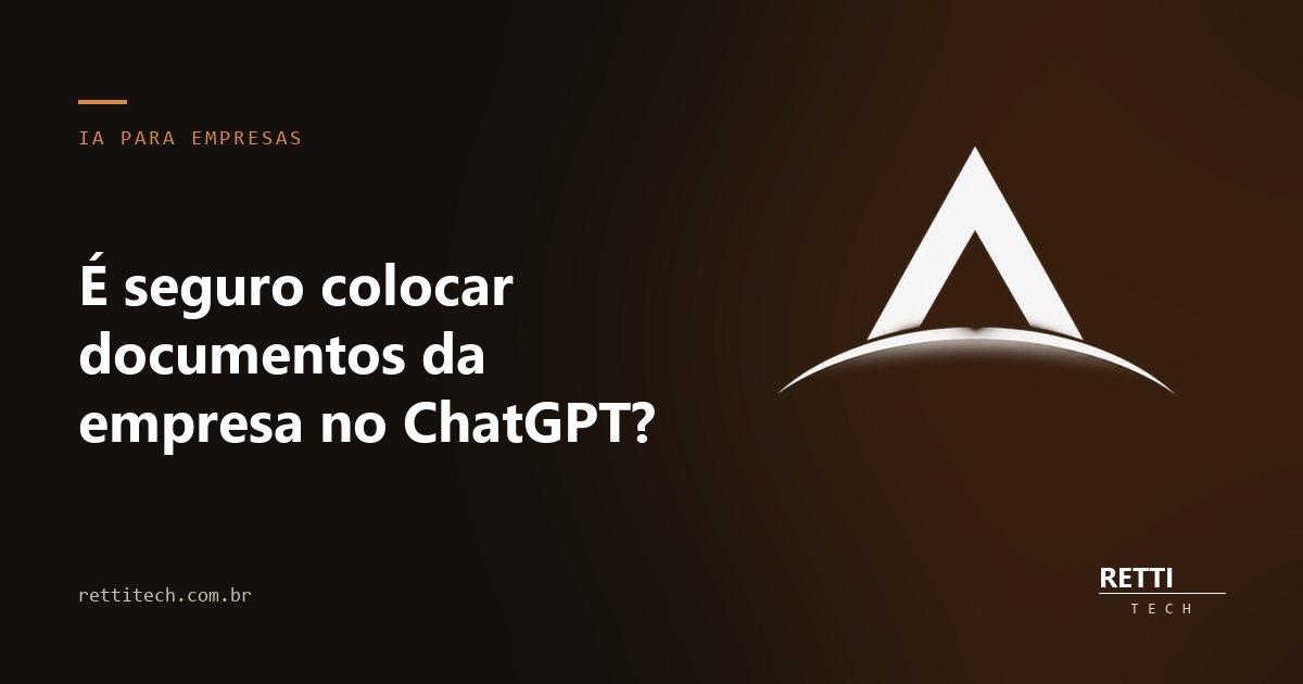 É seguro colocar documentos da empresa no ChatGPT?